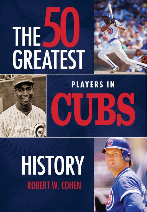 The 50 Greatest Players in Cubs History by Robert W. Cohen — cover